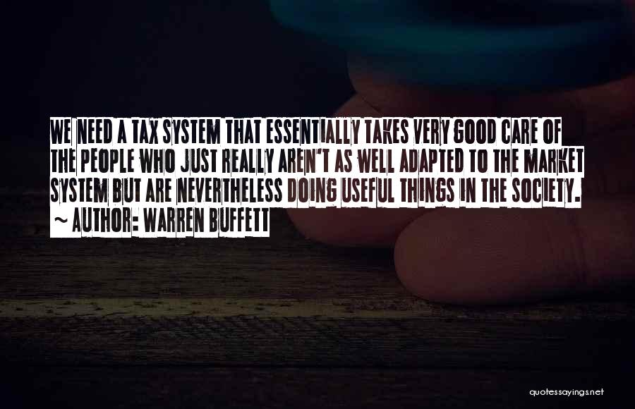 Warren Buffett Quotes: We Need A Tax System That Essentially Takes Very Good Care Of The People Who Just Really Aren't As Well