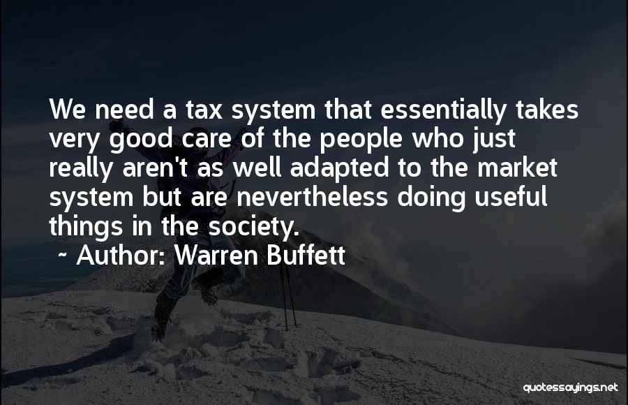 Warren Buffett Quotes: We Need A Tax System That Essentially Takes Very Good Care Of The People Who Just Really Aren't As Well