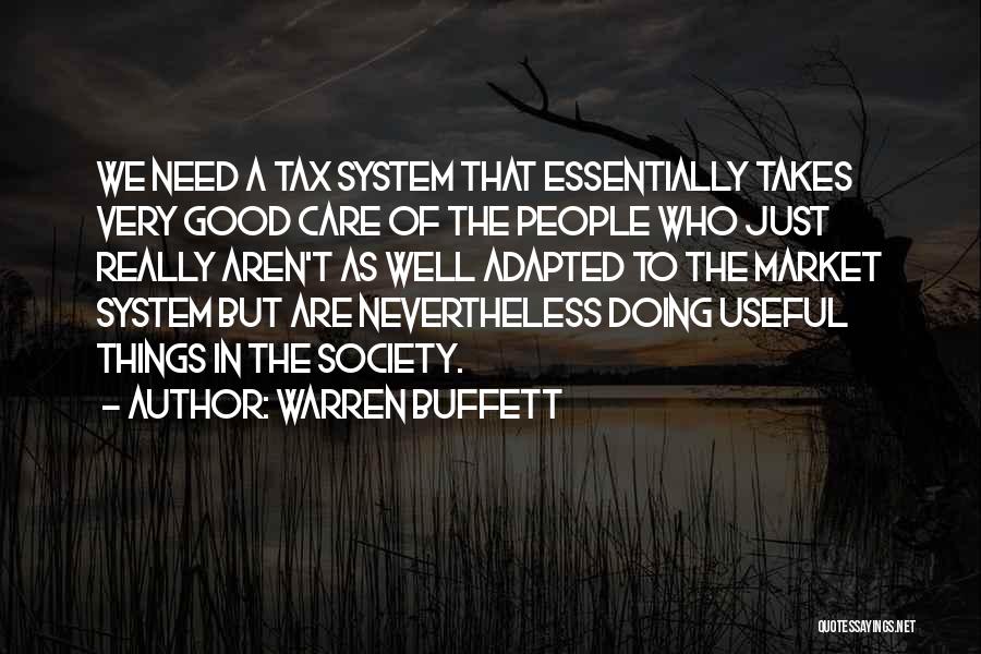 Warren Buffett Quotes: We Need A Tax System That Essentially Takes Very Good Care Of The People Who Just Really Aren't As Well