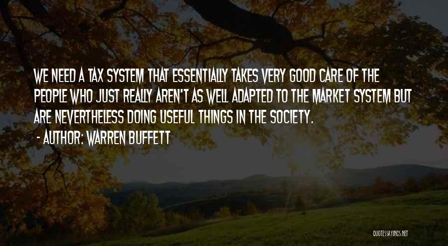 Warren Buffett Quotes: We Need A Tax System That Essentially Takes Very Good Care Of The People Who Just Really Aren't As Well