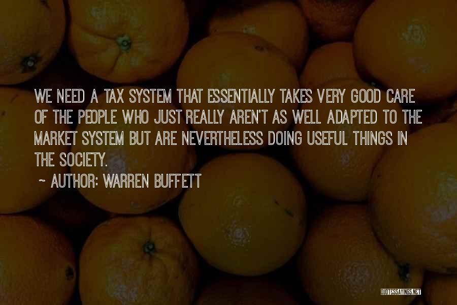 Warren Buffett Quotes: We Need A Tax System That Essentially Takes Very Good Care Of The People Who Just Really Aren't As Well