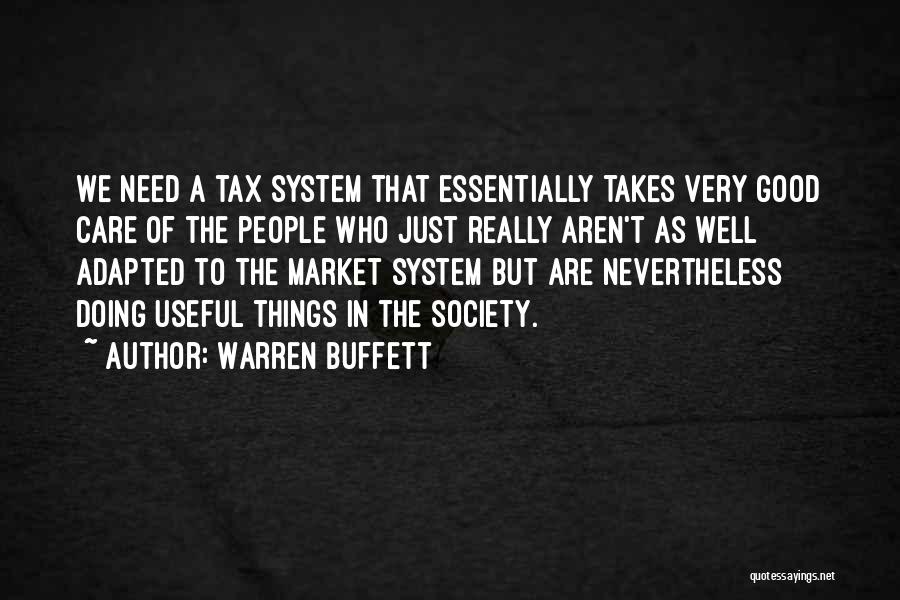 Warren Buffett Quotes: We Need A Tax System That Essentially Takes Very Good Care Of The People Who Just Really Aren't As Well