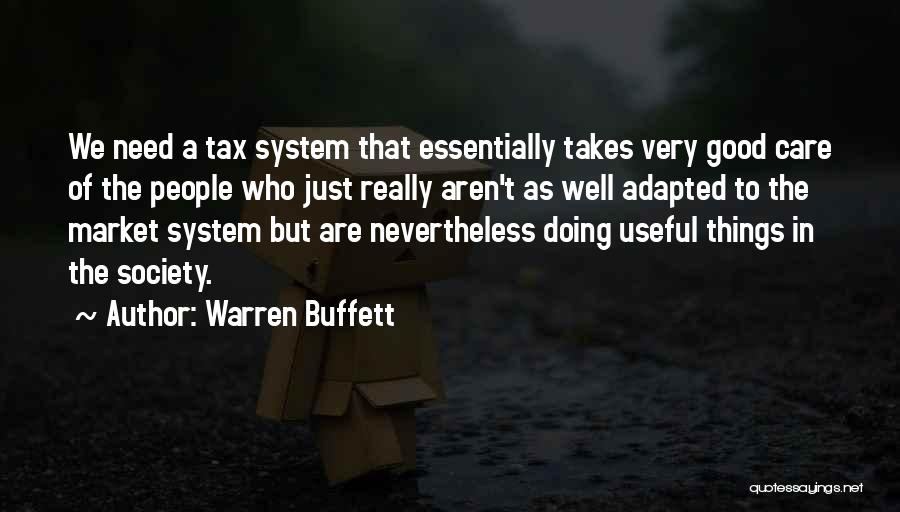 Warren Buffett Quotes: We Need A Tax System That Essentially Takes Very Good Care Of The People Who Just Really Aren't As Well