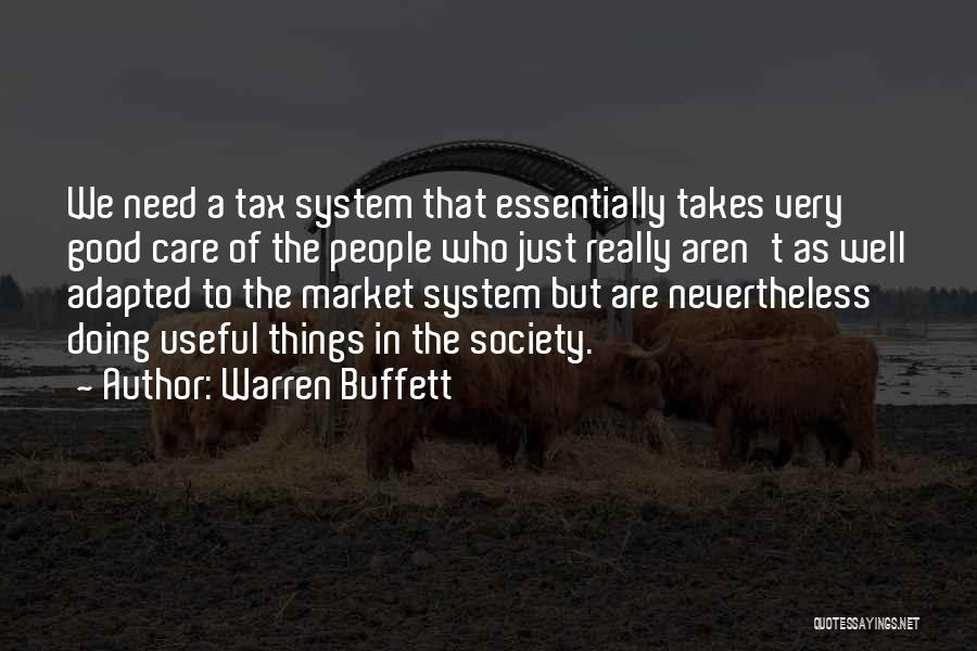 Warren Buffett Quotes: We Need A Tax System That Essentially Takes Very Good Care Of The People Who Just Really Aren't As Well