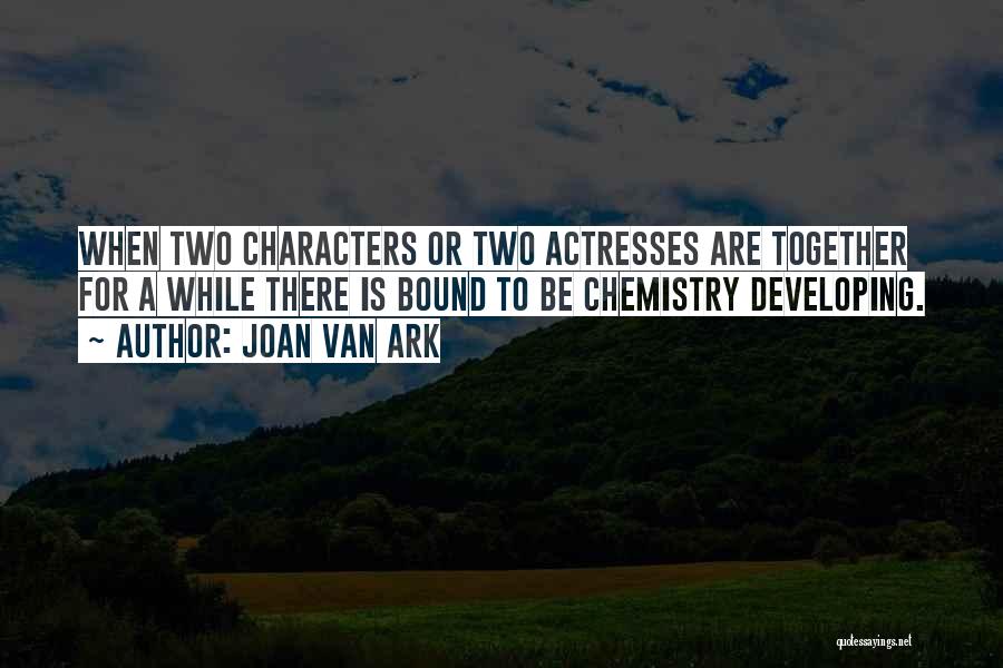 Joan Van Ark Quotes: When Two Characters Or Two Actresses Are Together For A While There Is Bound To Be Chemistry Developing.
