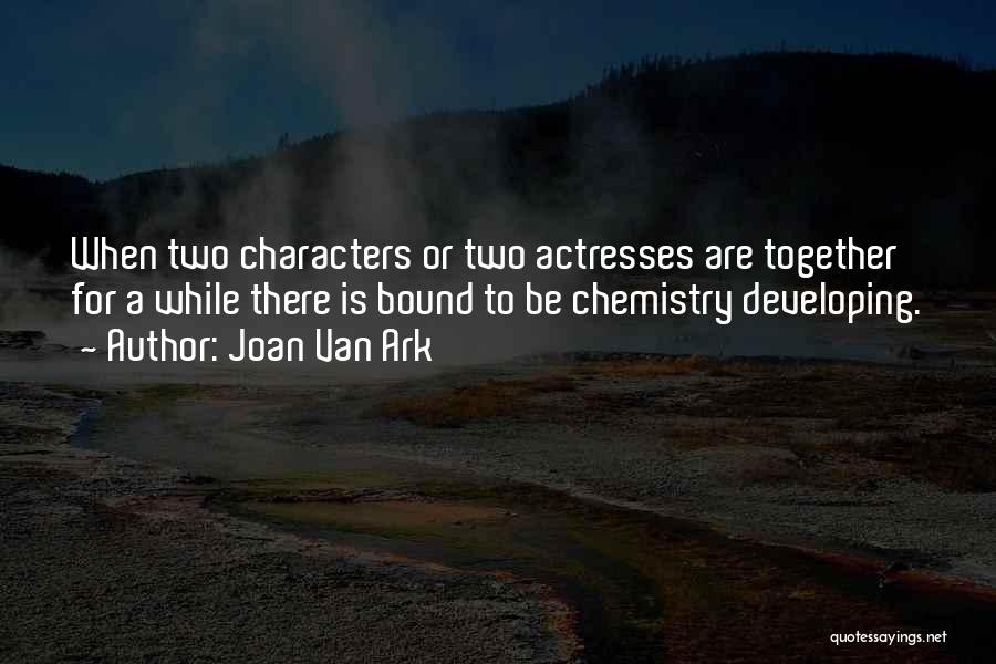 Joan Van Ark Quotes: When Two Characters Or Two Actresses Are Together For A While There Is Bound To Be Chemistry Developing.