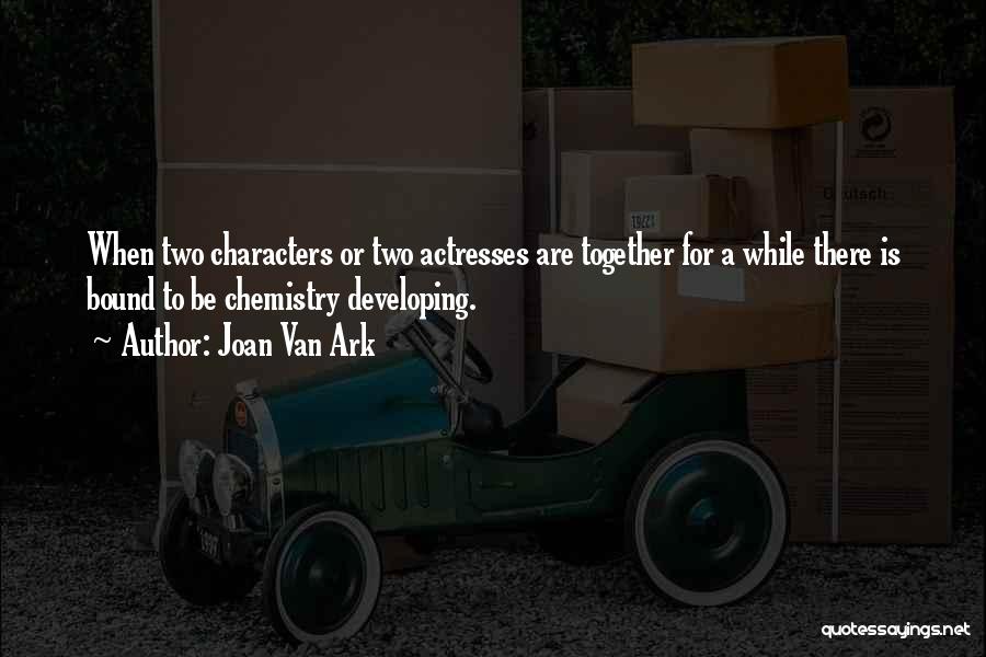 Joan Van Ark Quotes: When Two Characters Or Two Actresses Are Together For A While There Is Bound To Be Chemistry Developing.