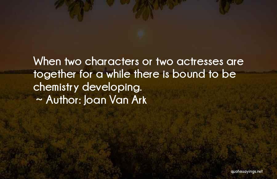 Joan Van Ark Quotes: When Two Characters Or Two Actresses Are Together For A While There Is Bound To Be Chemistry Developing.