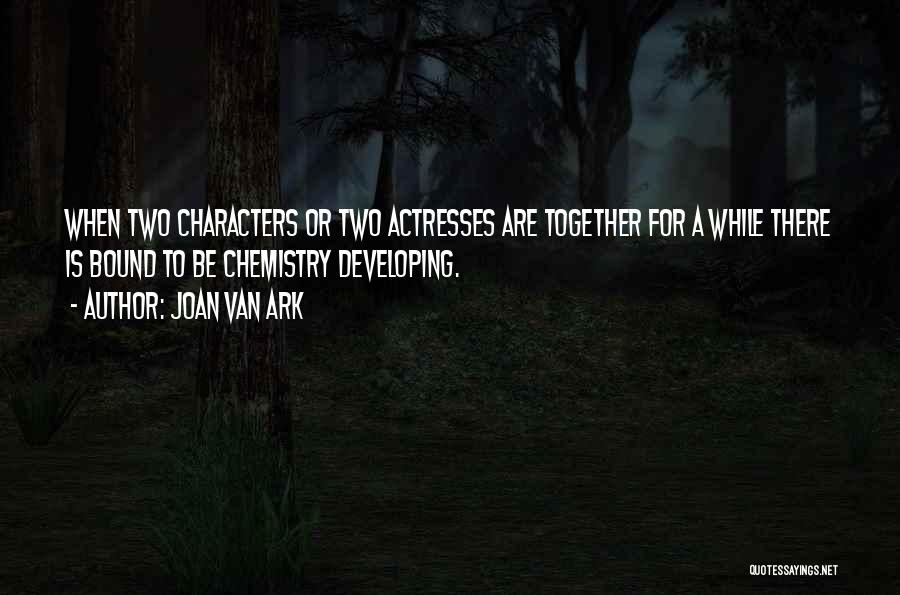 Joan Van Ark Quotes: When Two Characters Or Two Actresses Are Together For A While There Is Bound To Be Chemistry Developing.