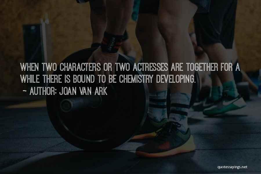 Joan Van Ark Quotes: When Two Characters Or Two Actresses Are Together For A While There Is Bound To Be Chemistry Developing.