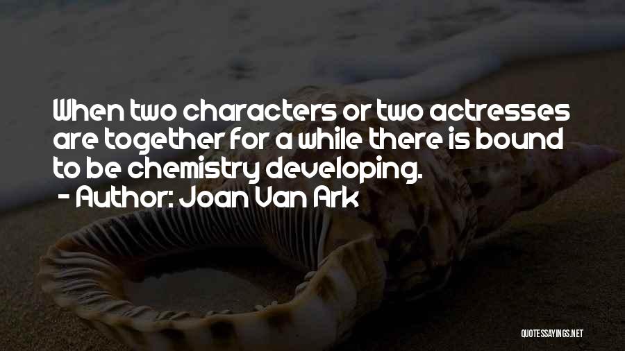 Joan Van Ark Quotes: When Two Characters Or Two Actresses Are Together For A While There Is Bound To Be Chemistry Developing.