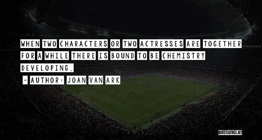 Joan Van Ark Quotes: When Two Characters Or Two Actresses Are Together For A While There Is Bound To Be Chemistry Developing.