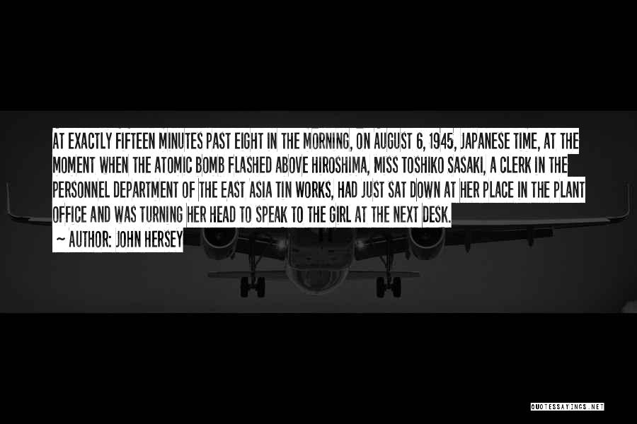 John Hersey Quotes: At Exactly Fifteen Minutes Past Eight In The Morning, On August 6, 1945, Japanese Time, At The Moment When The