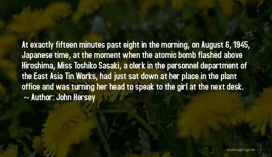 John Hersey Quotes: At Exactly Fifteen Minutes Past Eight In The Morning, On August 6, 1945, Japanese Time, At The Moment When The