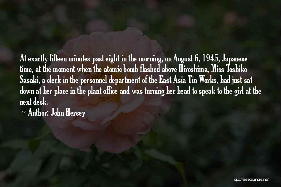 John Hersey Quotes: At Exactly Fifteen Minutes Past Eight In The Morning, On August 6, 1945, Japanese Time, At The Moment When The