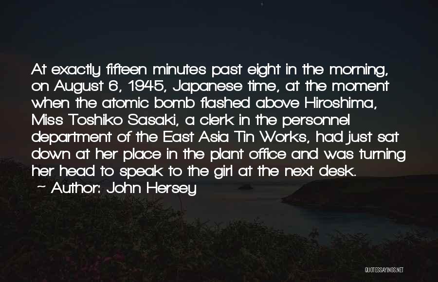 John Hersey Quotes: At Exactly Fifteen Minutes Past Eight In The Morning, On August 6, 1945, Japanese Time, At The Moment When The