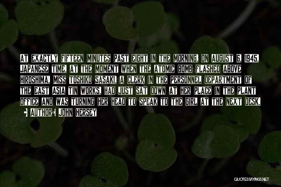 John Hersey Quotes: At Exactly Fifteen Minutes Past Eight In The Morning, On August 6, 1945, Japanese Time, At The Moment When The