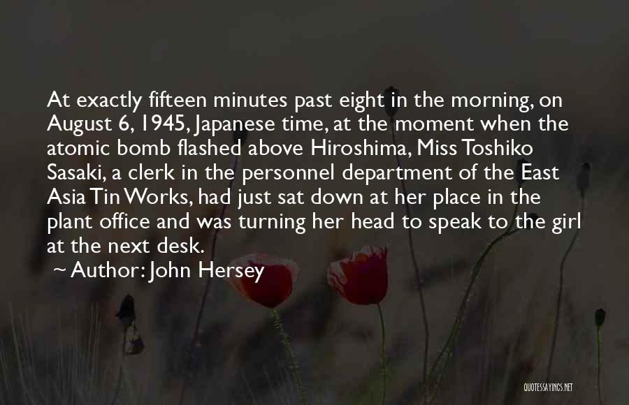 John Hersey Quotes: At Exactly Fifteen Minutes Past Eight In The Morning, On August 6, 1945, Japanese Time, At The Moment When The