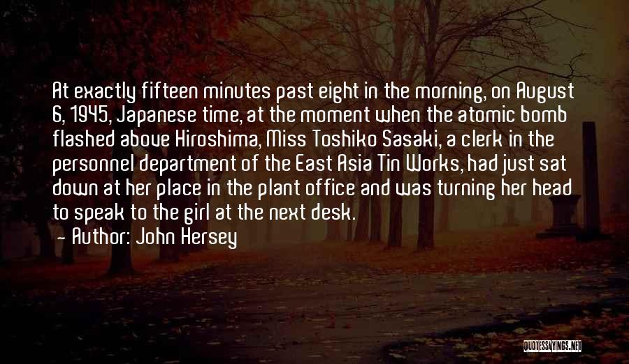 John Hersey Quotes: At Exactly Fifteen Minutes Past Eight In The Morning, On August 6, 1945, Japanese Time, At The Moment When The
