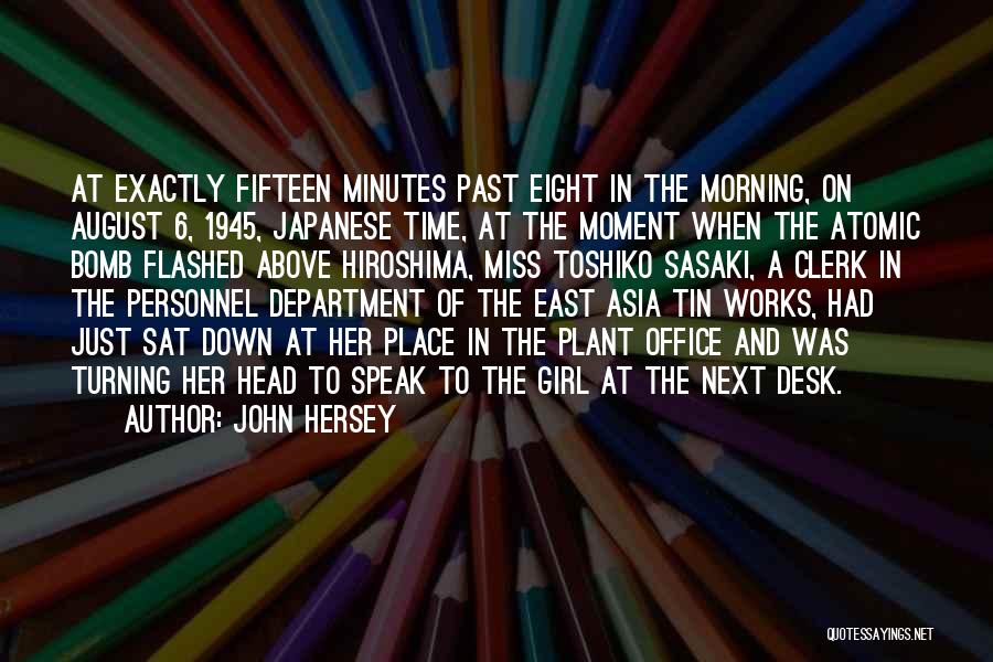 John Hersey Quotes: At Exactly Fifteen Minutes Past Eight In The Morning, On August 6, 1945, Japanese Time, At The Moment When The