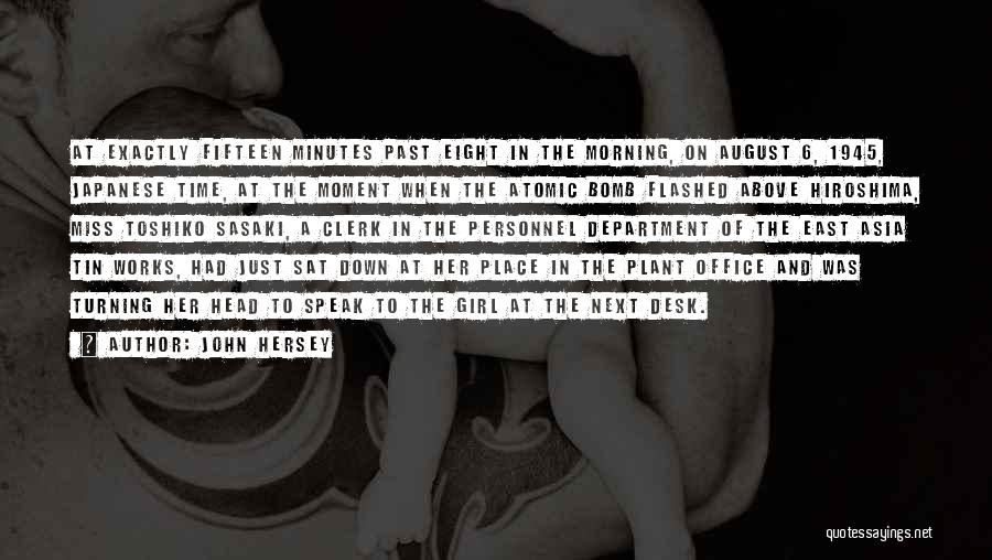 John Hersey Quotes: At Exactly Fifteen Minutes Past Eight In The Morning, On August 6, 1945, Japanese Time, At The Moment When The