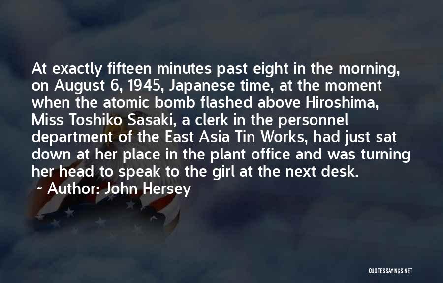 John Hersey Quotes: At Exactly Fifteen Minutes Past Eight In The Morning, On August 6, 1945, Japanese Time, At The Moment When The