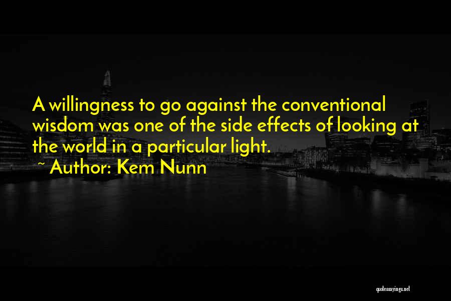 Kem Nunn Quotes: A Willingness To Go Against The Conventional Wisdom Was One Of The Side Effects Of Looking At The World In