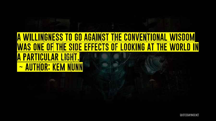 Kem Nunn Quotes: A Willingness To Go Against The Conventional Wisdom Was One Of The Side Effects Of Looking At The World In