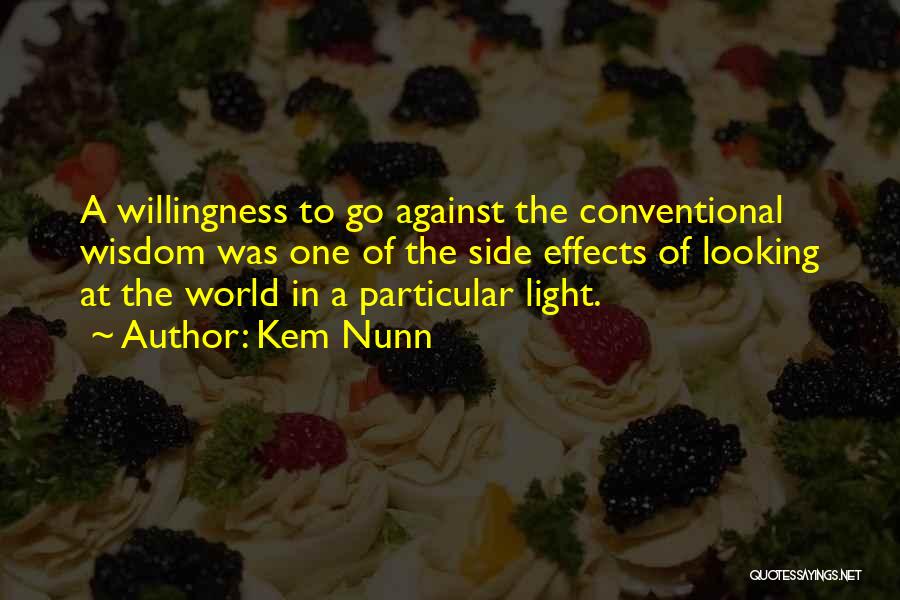 Kem Nunn Quotes: A Willingness To Go Against The Conventional Wisdom Was One Of The Side Effects Of Looking At The World In