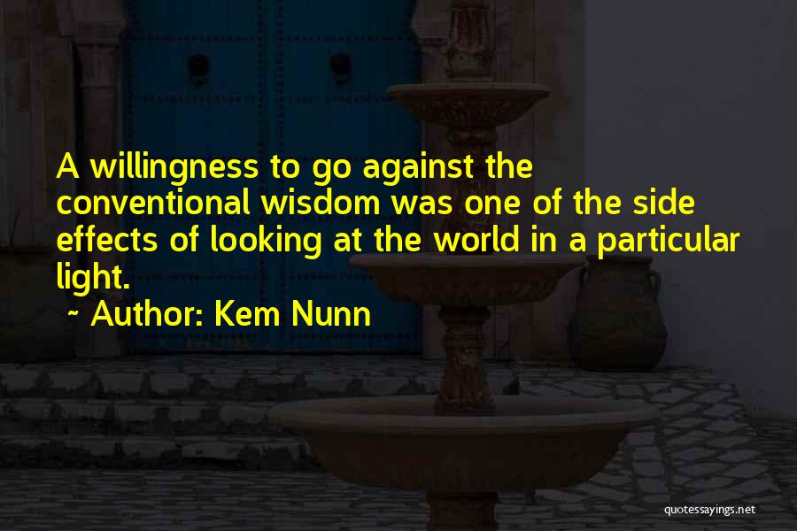 Kem Nunn Quotes: A Willingness To Go Against The Conventional Wisdom Was One Of The Side Effects Of Looking At The World In