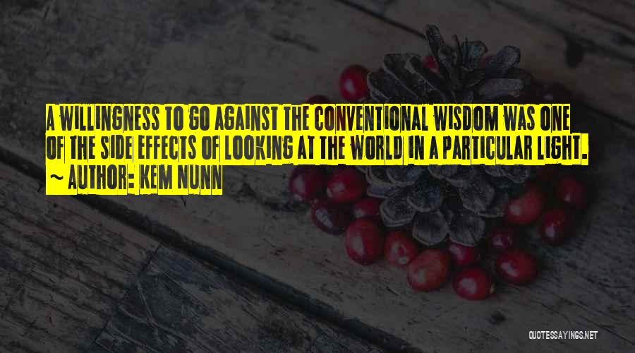 Kem Nunn Quotes: A Willingness To Go Against The Conventional Wisdom Was One Of The Side Effects Of Looking At The World In