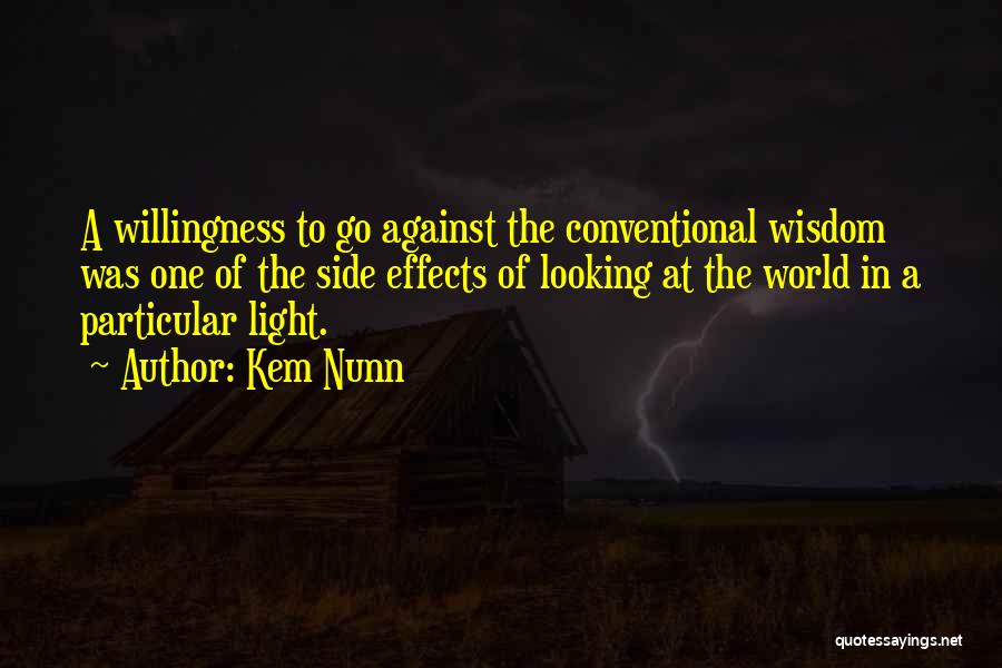 Kem Nunn Quotes: A Willingness To Go Against The Conventional Wisdom Was One Of The Side Effects Of Looking At The World In