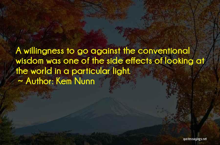 Kem Nunn Quotes: A Willingness To Go Against The Conventional Wisdom Was One Of The Side Effects Of Looking At The World In