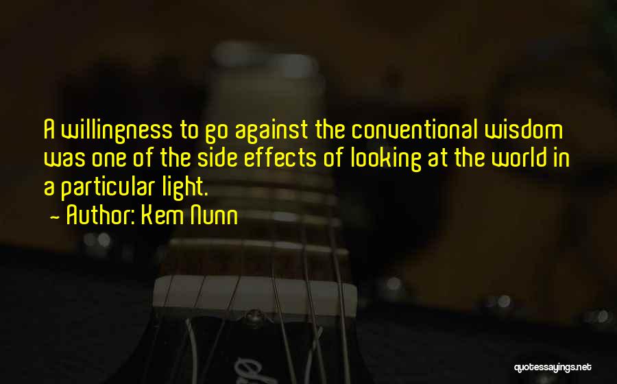 Kem Nunn Quotes: A Willingness To Go Against The Conventional Wisdom Was One Of The Side Effects Of Looking At The World In