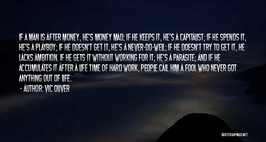 Vic Oliver Quotes: If A Man Is After Money, He's Money Mad; If He Keeps It, He's A Capitalist; If He Spends It,