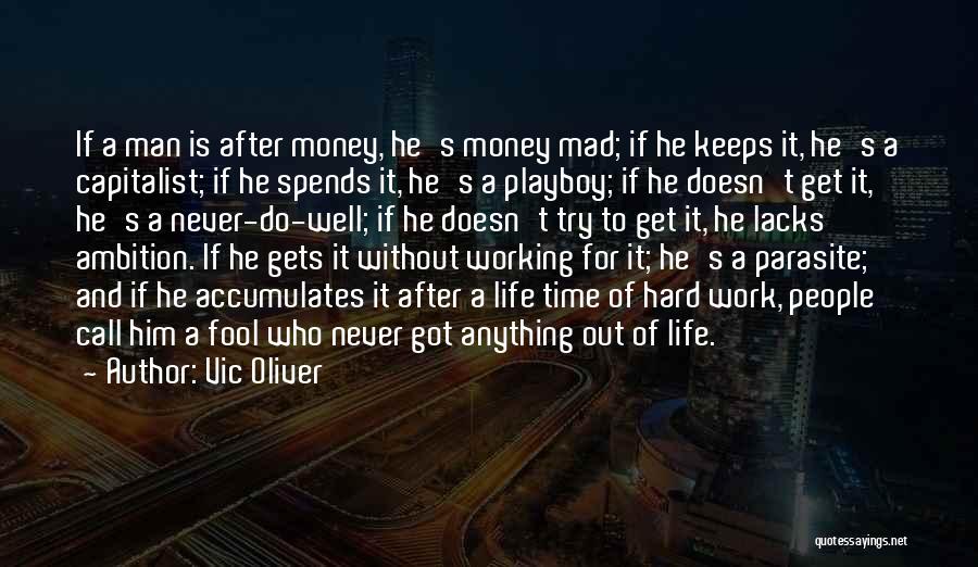 Vic Oliver Quotes: If A Man Is After Money, He's Money Mad; If He Keeps It, He's A Capitalist; If He Spends It,