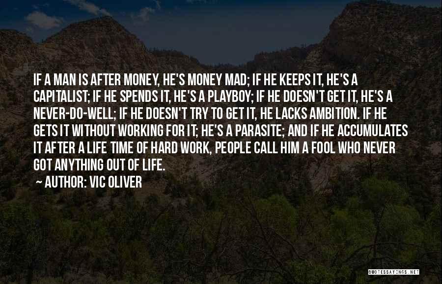Vic Oliver Quotes: If A Man Is After Money, He's Money Mad; If He Keeps It, He's A Capitalist; If He Spends It,