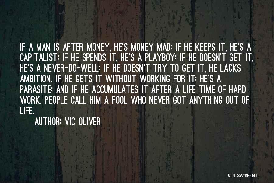 Vic Oliver Quotes: If A Man Is After Money, He's Money Mad; If He Keeps It, He's A Capitalist; If He Spends It,