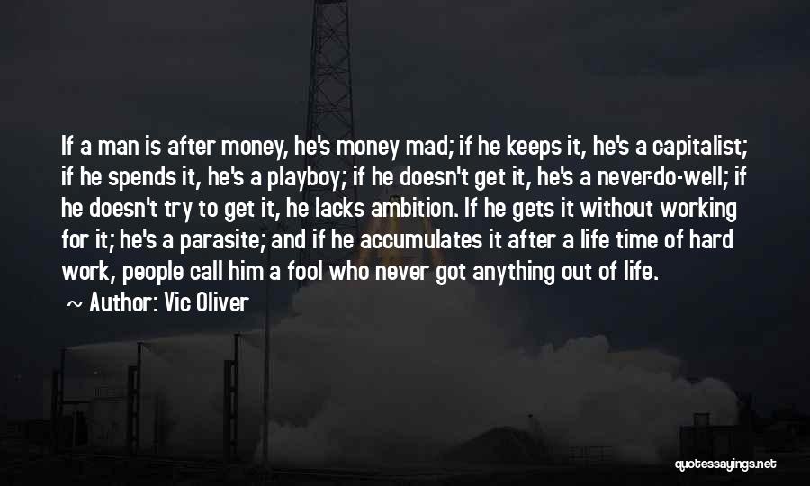 Vic Oliver Quotes: If A Man Is After Money, He's Money Mad; If He Keeps It, He's A Capitalist; If He Spends It,