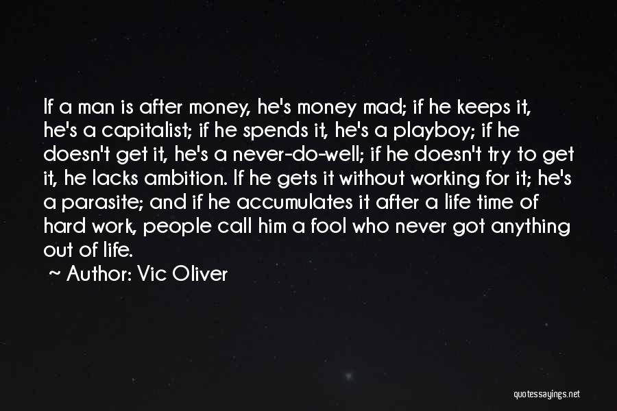 Vic Oliver Quotes: If A Man Is After Money, He's Money Mad; If He Keeps It, He's A Capitalist; If He Spends It,