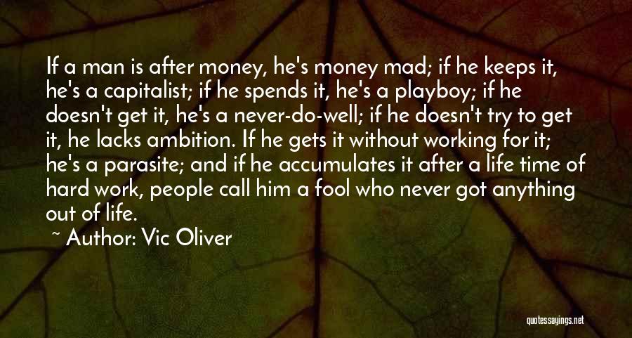 Vic Oliver Quotes: If A Man Is After Money, He's Money Mad; If He Keeps It, He's A Capitalist; If He Spends It,