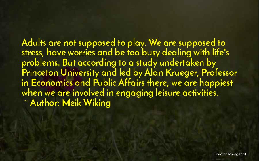 Meik Wiking Quotes: Adults Are Not Supposed To Play. We Are Supposed To Stress, Have Worries And Be Too Busy Dealing With Life's