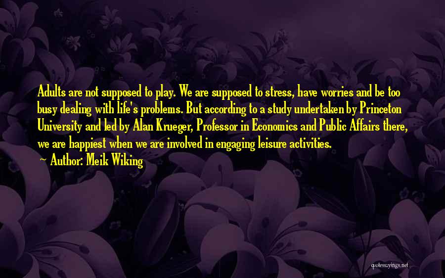 Meik Wiking Quotes: Adults Are Not Supposed To Play. We Are Supposed To Stress, Have Worries And Be Too Busy Dealing With Life's