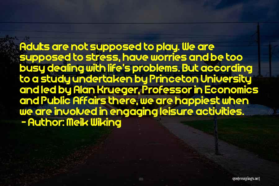 Meik Wiking Quotes: Adults Are Not Supposed To Play. We Are Supposed To Stress, Have Worries And Be Too Busy Dealing With Life's