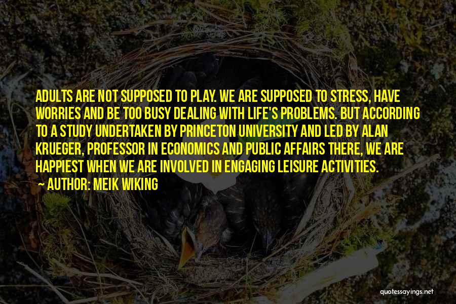 Meik Wiking Quotes: Adults Are Not Supposed To Play. We Are Supposed To Stress, Have Worries And Be Too Busy Dealing With Life's