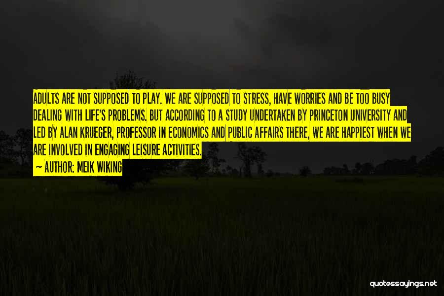 Meik Wiking Quotes: Adults Are Not Supposed To Play. We Are Supposed To Stress, Have Worries And Be Too Busy Dealing With Life's