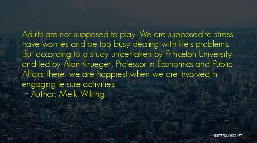 Meik Wiking Quotes: Adults Are Not Supposed To Play. We Are Supposed To Stress, Have Worries And Be Too Busy Dealing With Life's