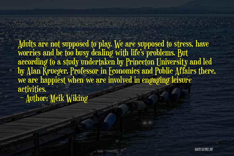 Meik Wiking Quotes: Adults Are Not Supposed To Play. We Are Supposed To Stress, Have Worries And Be Too Busy Dealing With Life's