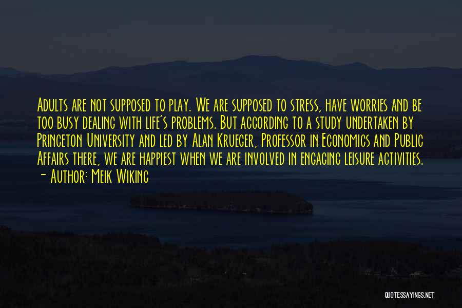 Meik Wiking Quotes: Adults Are Not Supposed To Play. We Are Supposed To Stress, Have Worries And Be Too Busy Dealing With Life's