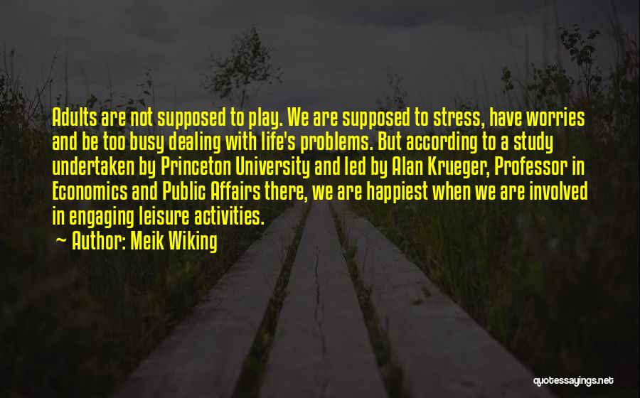 Meik Wiking Quotes: Adults Are Not Supposed To Play. We Are Supposed To Stress, Have Worries And Be Too Busy Dealing With Life's